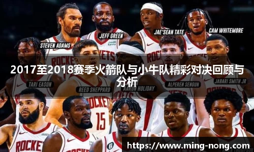 2017至2018赛季火箭队与小牛队精彩对决回顾与分析